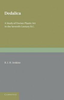 Dedalica: A Study of Dorian Plastic Art in the Seventh Century BC - R.J.H. Jenkins