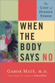 When the Body Says No - The Cost of Hidden Stress - Gabor Maté