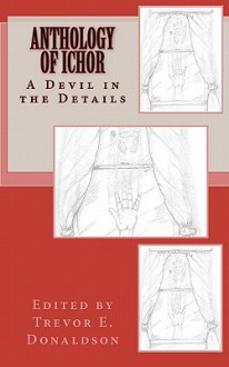 Anthology of Ichor: A Devil in the Details - Trevor E. Donaldson, Ryan Kinkor, Jamie Marriage, Phil Richardson