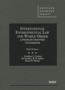 Carlson, Palmer, and Weston's International Environmental Law and World Order: A Problem-Oriented Coursebook, 3D - Jonathan C. Carlson, Geoffrey W. Palmer, Burns H. Weston