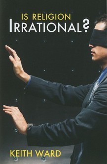 Is Religion Irrational? - Keith Ward