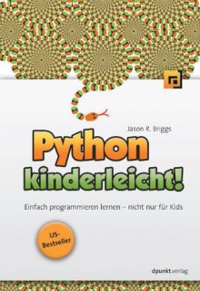 Python kinderleicht!: Einfach programmieren lernen - nicht nur für Kids (German Edition) - Jason R. Briggs, Volker Haxsen