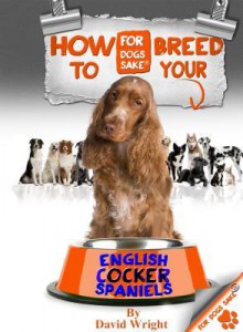 How to Breed Your English Cocker Spaniel - David Wright