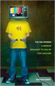 The Big Rewind: A Memoir Brought to You by Pop Culture - Nathan Rabin