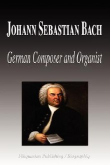 Johann Sebastian Bach - German Composer and Organist (Biography) - Biographiq