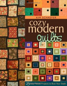 Cozy Modern Quilts: 23 Easy Pieced Projects to Bust Your Stash - Kim Schaefer