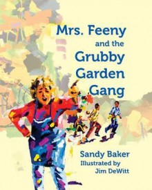 Mrs. Feeny and the Grubby Garden Gang - Sandy Baker, Jim DeWitt, Pete Masterson