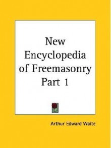 New Encyclopedia of Freemasonry Part 1 - Arthur Edward Waite