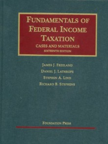 Fundamentals of Federal Income Taxation Cases and Materials (16th ed.) - James J. Freeland, Daniel J. Lathrope, Stephen A. Lind, Richard B. Stephens