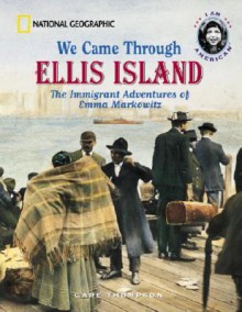 We Came Through Ellis Island: The Immigrant Adventures of Emma Markowitz - Gare Thompson, Nancy Feresten