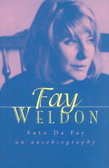 Auto Da Fay : An Autobiography - Fay Weldon