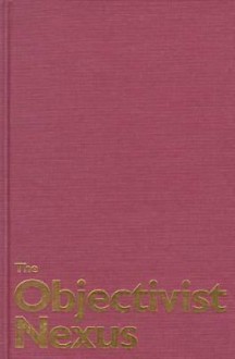 The Objectivist Nexus: Essays in Cultural Poetics - Rachel Blau DuPlessis, Peter Quartermain, Eric Homberger, Peter Middleton, Burton Hatlen, Alan Golding, Charles Altieri, Yves Di Manno, Charles Bernstein, John Seed, Michael Heller, Norman Finkelstein, Peter Nichols, Robert Franciosi, Andrew Crozier, Stephen Fredman, Min