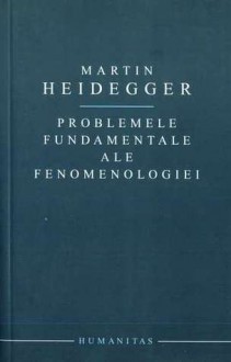 Probleme fundamentale ale fenomenologiei - Martin Heidegger