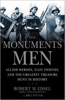 The Monuments Men: Allied Heroes, Nazi Thieves, and the Greatest Treasure Hunt in History - Robert M. Edsel, With Bret Witter