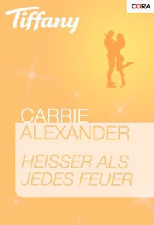 Heißer als jedes Feuer (Blaze... von Tiffany) (German Edition) - Carrie Alexander