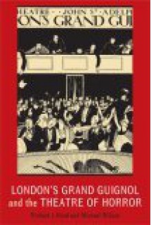 London's Grand Guignol and the Theatre of Horror - Richard J. Hand, Michael Wilson, Richard Hughes, Noël Coward