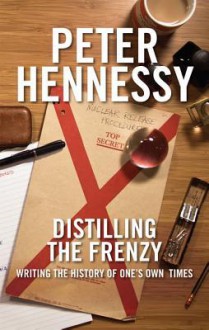 Distilling the Frenzy: Writing the History of One's Own Timed - Peter Hennessy