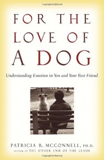 For the Love of a Dog: Understanding Emotion in You and Your Best Friend - Patricia B. McConnell