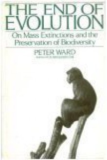 The End of Evolution: A Journey in Serach of Clues to the Third Mass Extinction Facing Planet Earth - Peter D. Ward