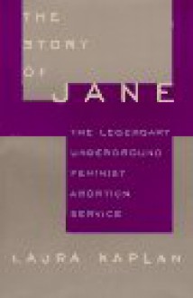 The Story of Jane: The Legendary Underground Feminist Abortion Service - Laura Kaplan