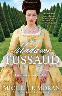 Madame Tussaud: A Novel of the French Revolution - Michelle Moran