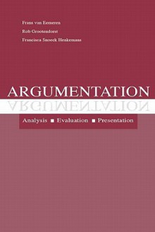 Argumentation: Analysis, Evaluation, Presentation - Frans H. van Eemeren, Rob Grootendorst, A. Francisca Snoeck Henkemans