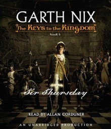 Sir Thursday (Keys to the Kingdom Series #4) - Garth Nix, Allan Corduner