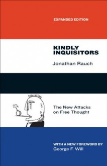 Kindly Inquisitors: The New Attacks on Free Thought, Expanded Edition - Jonathan Rauch, George F. Will