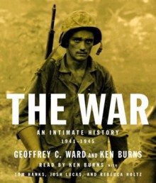 The War: An Intimate History, 1941-1945 - Geoffrey C. Ward