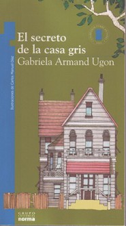 El Secreto de La Casa Gris - Gabriela Armand Ugon, Carlos Manuel Diaz