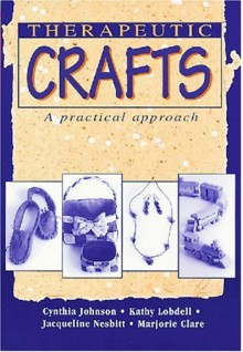 Therapeutic Crafts: A Practical Approach - Cynthia Johnson, Kathy Lobdell, Jacqueline Nesbitt, Marjorie Clare