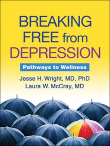 Breaking Free from Depression: Pathways to Wellness - Jesse H. Wright, Laura W. McCray