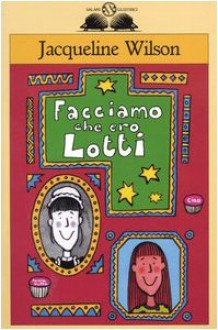 Facciamo che ero Lotti - Jacqueline Wilson, Nick Sharratt