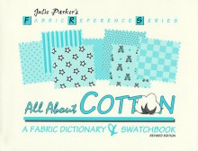 All about Cotton: A Fabric Dictionary & Swatchbook - Julie Parker