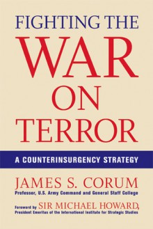 Fighting The War On Terror: A Counterinsurgency Strategy - James S. Corum, Michael Howard