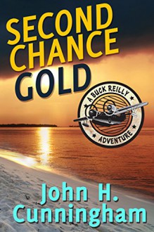 Second Chance Gold (Buck Reilly Adventure Series Book 4) - John H. Cunningham