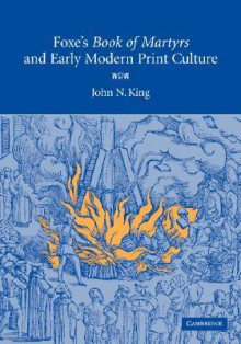 Foxe's Book Of Martyrs And Early Modern Print Culture - John N. King