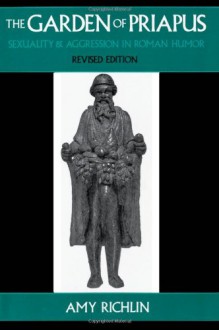 The Garden of Priapus: Sexuality and Aggression in Roman Humor - Amy Richlin