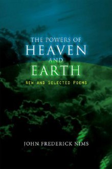 The Powers of Heaven and Earth: New and Selected Poems - John Frederick Nims