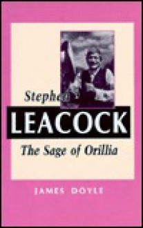 Stephen Leacock: The Sage of Orill - James Doyle