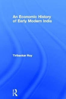 An Economic History of Early Modern India - Om Prakash, Tirthankar Roy