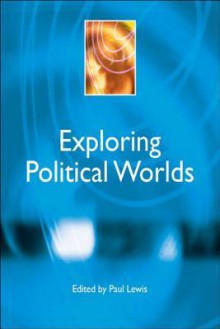 Exploring Political Worlds - Paul Lewis