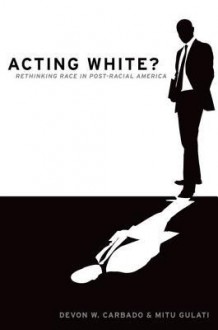 Acting White?: Rethinking Race in Post-Racial America - Devon W. Carbado, Mitu Gulati