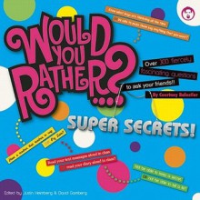 Would You Rather...? Super Secrets!: Over 300 Fiercely Fascinating Questions to Ask Your Friends - Justin Heimberg, David Gomberg, Courtney Balestier