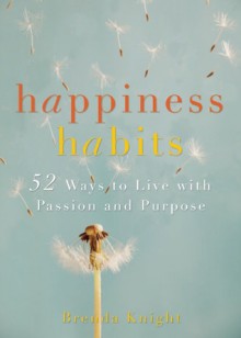 Happiness Habits: 52 Ways to Live with Passion and Purpose - Brenda Knight