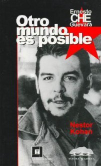 Ernesto Che Guevara: Otro Mundo Es Posible - Néstor Kohan