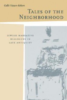 Tales of the Neighborhood: Jewish Narrative Dialogues in Late Antiquity - Galit Hasan-Rokem, Galit Hasan Rokem