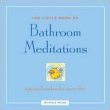 The Little Book of Bathroom Meditations: Spiritual Wisdom Every Day - Michelle Heller