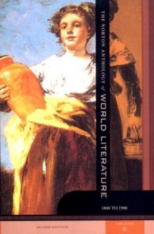 The Norton Anthology of World Literature, Vol. E: 1800 to 1900, 2nd Edition - Sarah Lawall, Maynard Mack, Jerome W. Clinton, Robert Lyons Danly, Kenneth Douglas, Howard E. Hugo, Francis Abiola Irele, Heather James, Bernard M. W. Knox, John C. McGalliard, Stephen Owen, P. M. Pasinetti, Lee Patterson, Indira Viswanathan Peterson, Patricia Meyer S