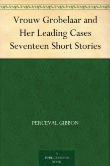 Vrouw Grobelaar and Her Leading Cases Seventeen Short Stories - Perceval Gibbon